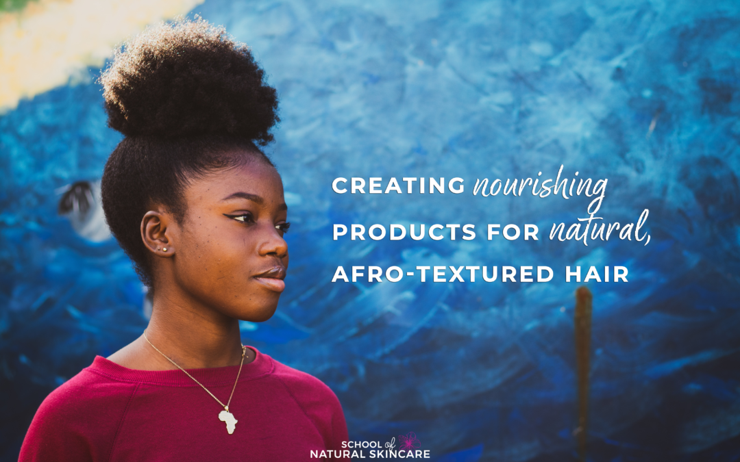 Creating Nourishing Products for Natural, Afro-textured Hair